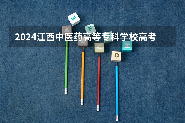 2024江西中医药高等专科学校高考分数如何计算