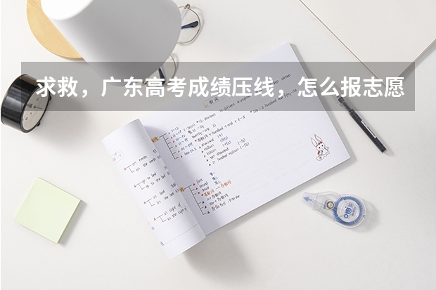 求救，广东高考成绩压线，怎么报志愿，急急急！！