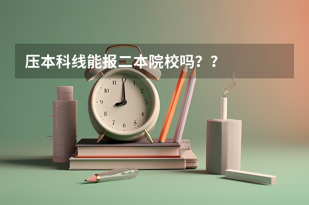 压本科线能报二本院校吗？？