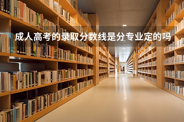 成人高考的录取分数线是分专业定的吗?