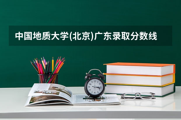 中国地质大学(北京)广东录取分数线是多少 今年招生人数是多少