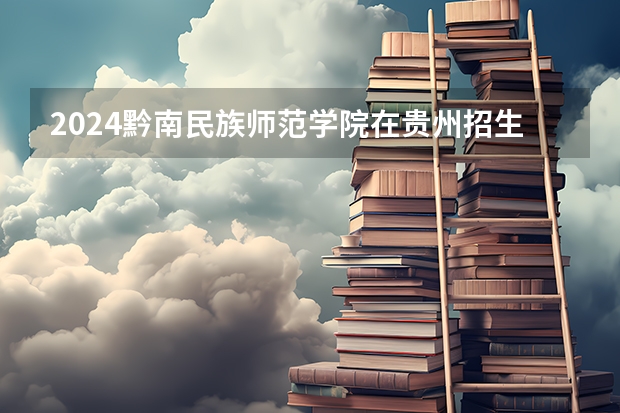 2024黔南民族师范学院在贵州招生计划