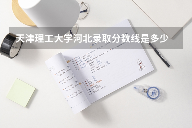 天津理工大学河北录取分数线是多少 今年招生人数是多少