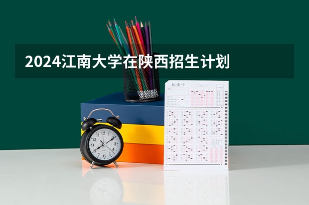 2024江南大学在陕西招生计划
