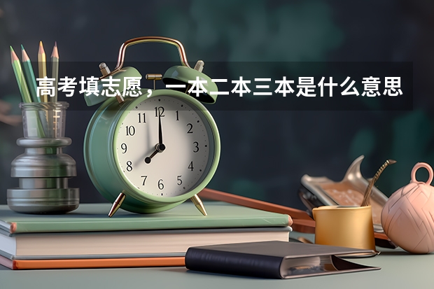 高考填志愿，一本二本三本是什么意思
