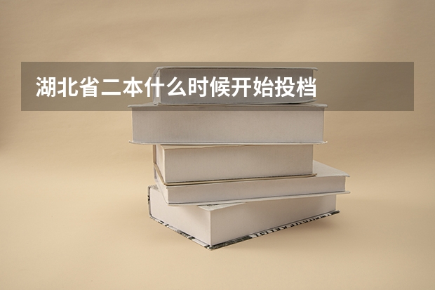 湖北省二本什么时候开始投档