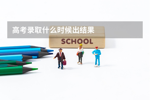 高考录取什么时候出结果