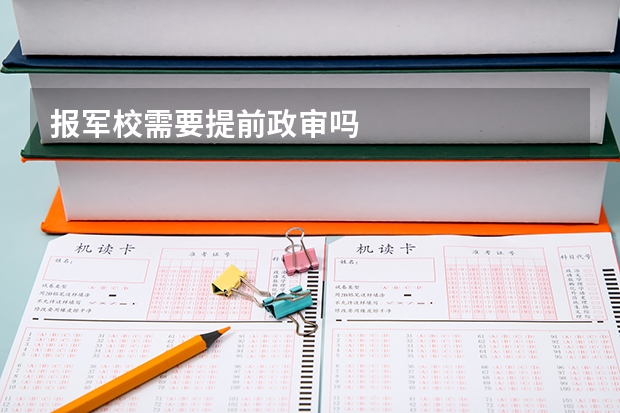 报军校需要提前政审吗