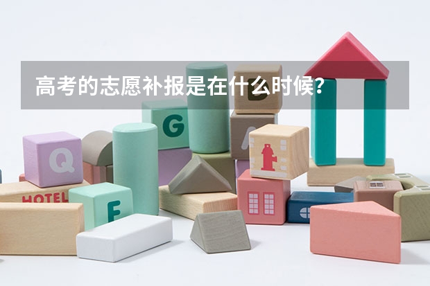 高考的志愿补报是在什么时候?