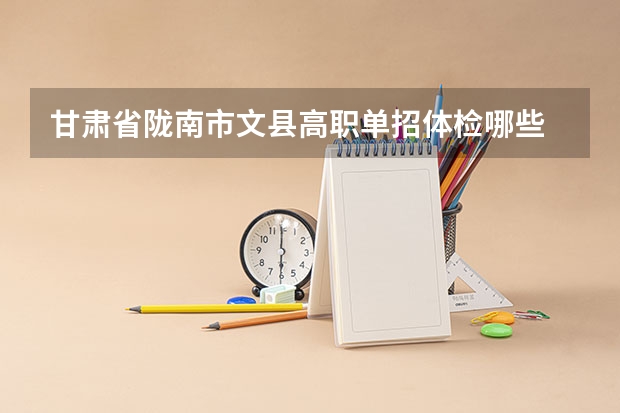 甘肃省陇南市文县高职单招体检哪些