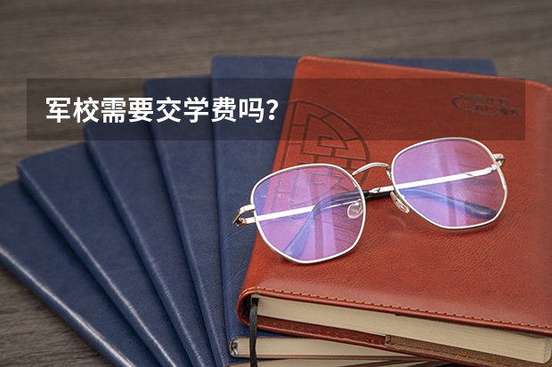 军校需要交学费吗?