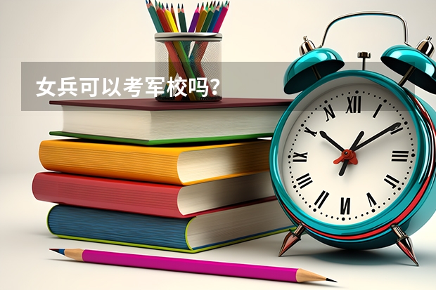 女兵可以考军校吗?