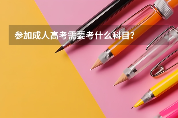 参加成人高考需要考什么科目?