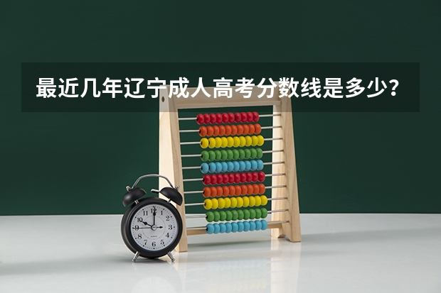 最近几年辽宁成人高考分数线是多少?