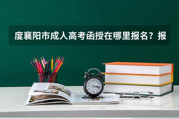 度襄阳市成人高考函授在哪里报名?报名流程是什么?