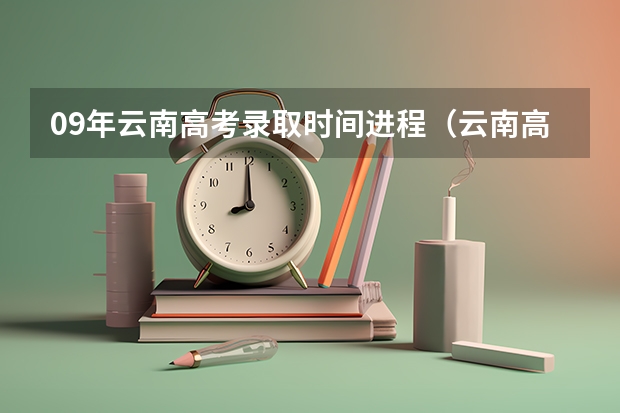 09年云南高考录取时间进程(云南高考录取投档时间)
