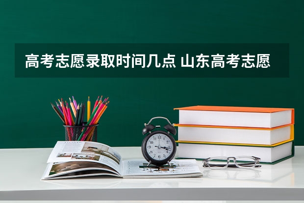 高考志愿录取时间几点 山东高考志愿填报时间及录取时间