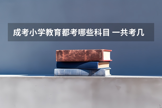 成考小学教育都考哪些科目 一共考几门