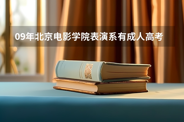 09年北京电影学院表演系有成人高考吗?什么时候报名呢??