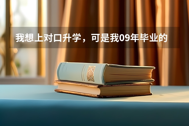我想上对口升学，可是我09年毕业的，没参加今年的对口考试，也没参加高考，怎么办？