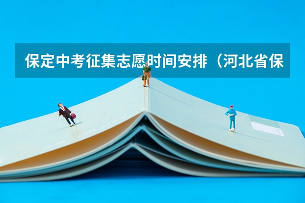 保定中考征集志愿时间安排(河北省保定市成人高考报名方法?)