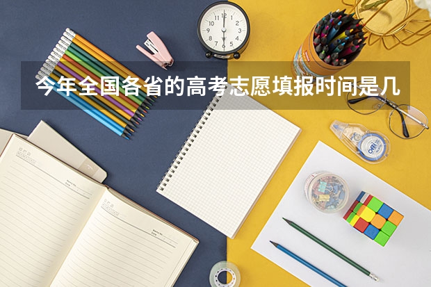 今年全国各省的高考志愿填报时间是几号?(09福建省高考报志愿时间几号截止)
