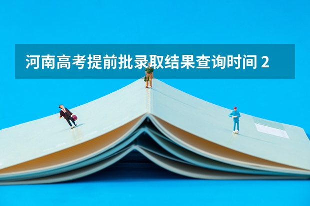 河南高考提前批录取结果查询时间 2023河南高考二本录取结果何时公布？