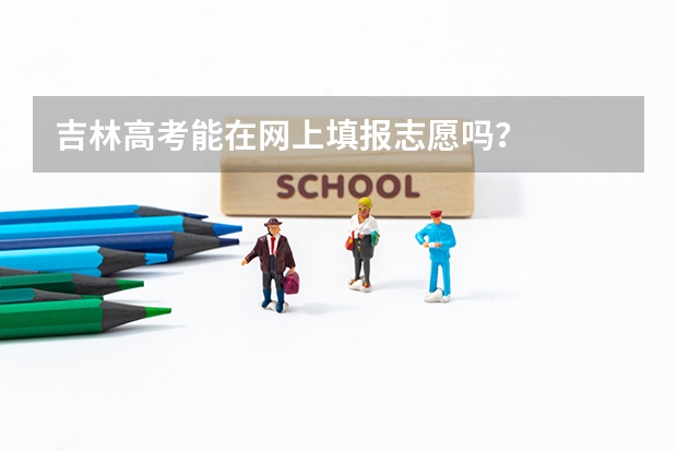 吉林高考能在网上填报志愿吗？