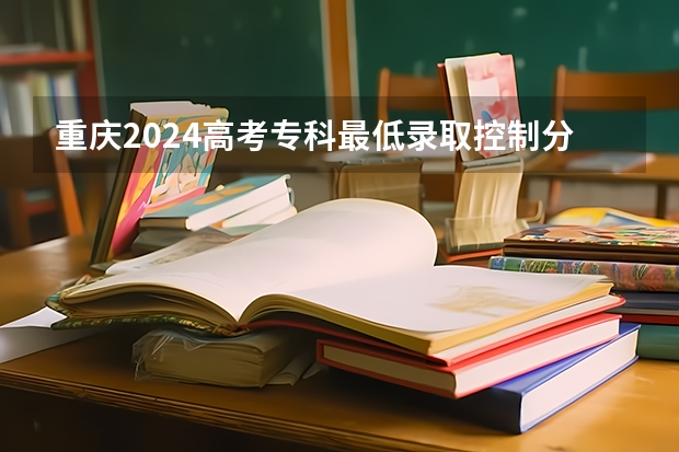 重庆2024高考专科最低录取控制分数线 专科线出炉 今年全国各省的高考志愿填报时间是几号?