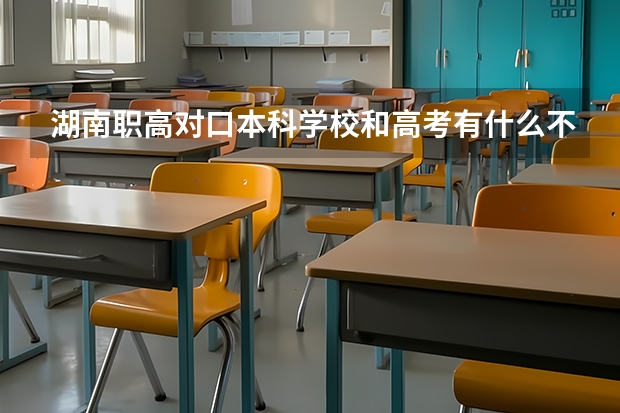 湖南职高对口本科学校和高考有什么不同