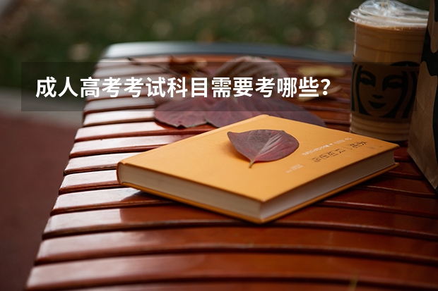成人高考考试科目需要考哪些?