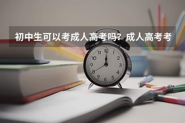 初中生可以考成人高考吗?成人高考考什么科目?