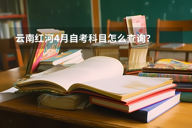 云南红河4月自考科目怎么查询?