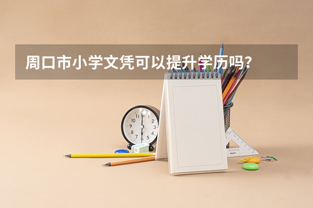 周口市小学文凭可以提升学历吗?
