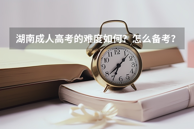 湖南成人高考的难度如何?怎么备考?