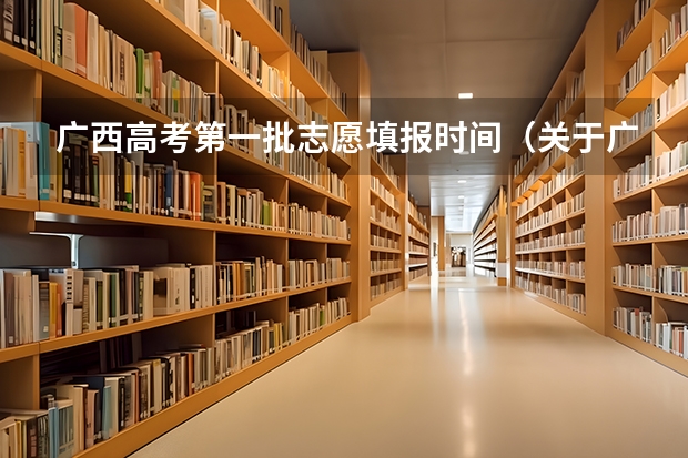 广西高考第一批志愿填报时间（关于广西09年高考大专志愿填报的问题 求高人解答）