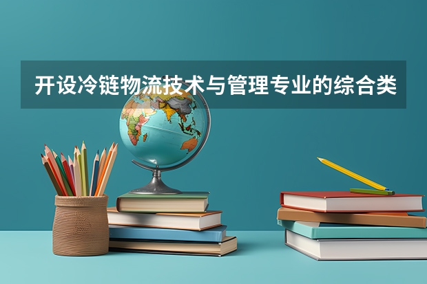 开设冷链物流技术与管理专业的综合类大学有哪些