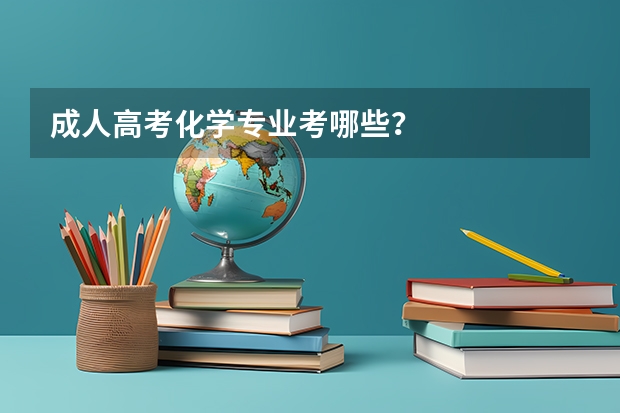 成人高考化学专业考哪些？