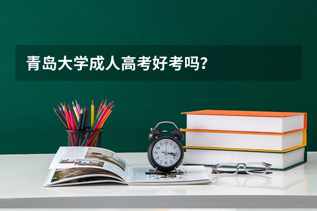 青岛大学成人高考好考吗?