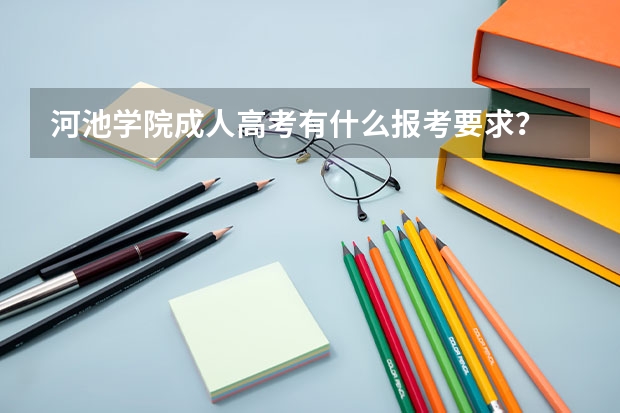 河池学院成人高考有什么报考要求?