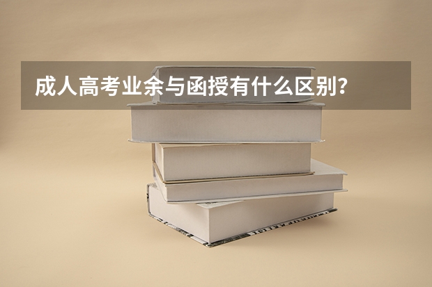 成人高考业余与函授有什么区别？