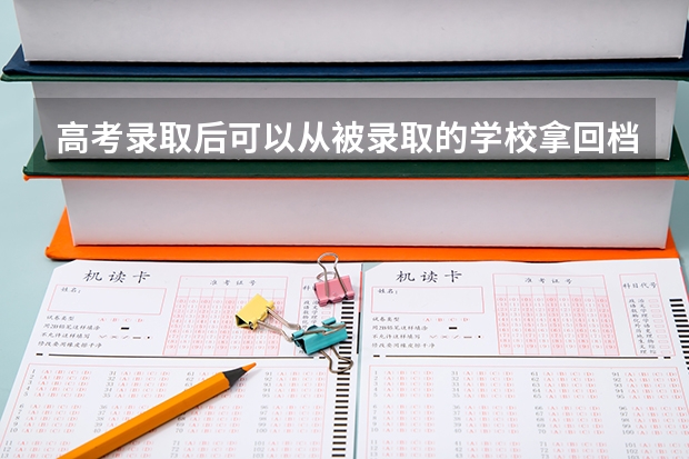 高考录取后可以从被录取的学校拿回档案吗