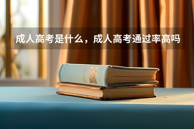 成人高考是什么,成人高考通过率高吗?