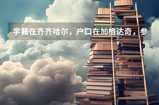 学籍在齐齐哈尔,户口在加格达奇,参加高考在哪里考?