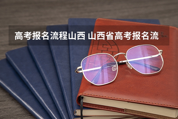 高考报名流程山西 山西省高考报名流程