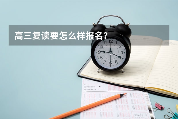 高三复读要怎么样报名？