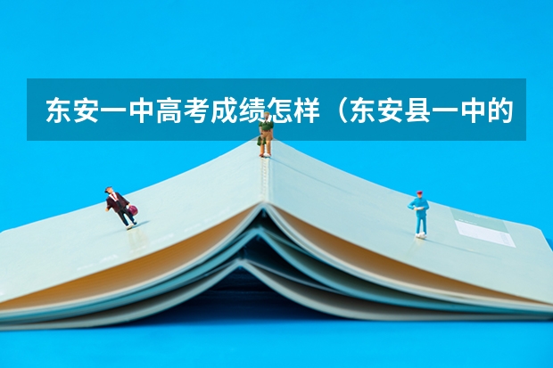 东安一中高考成绩怎样(东安县一中的高考成绩?)