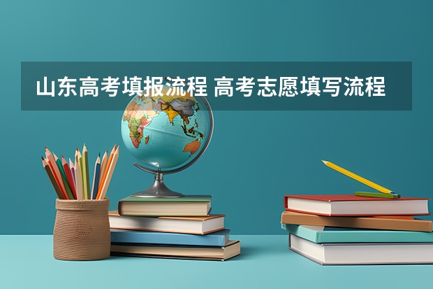 山东高考填报流程 高考志愿填写流程是怎样的