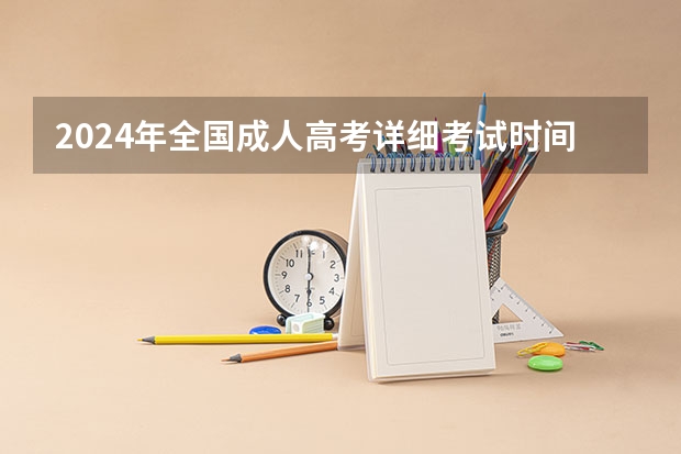 2024年全国成人高考详细考试时间及科目表 成人高考所考科目分几天考完?