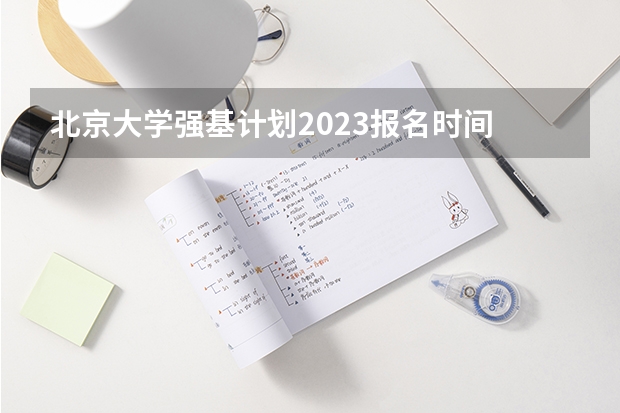 北京大学强基计划2023报名时间 强基计划几月份报名